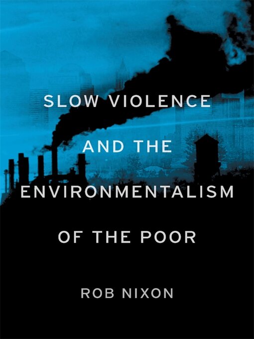 Title details for Slow Violence and the Environmentalism of the Poor by Rob Nixon - Available